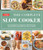 The Complete Slow Cooker: From Appetizers to Desserts - 400 Must-Have Recipes That Cook While You Play (or Work) (The Complete ATK Cookbook Series)