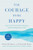 The Courage to Be Happy: Discover the Power of Positive Psychology and Choose Happiness Every Day