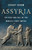 Assyria: The Rise and Fall of the Worlds First Empire