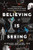 Believing Is Seeing: A Physicist Explains How Science Shattered His Atheism and Revealed the Necessity of Faith