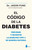 El cdigo de la diabetes: Prevenir y revertir la diabetes tipo 2 de manera natural (Spanish Edition)