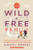 The Wild and Free Family: Forging Your Own Path to a Life Full of Wonder, Adventure, and Connection