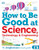 How to Be Good at Science, Technology, and Engineering (DK How to Be Good at)
