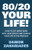 80/20 Your Life! How To Get More Done With Less Effort And Change Your Life In The Process!