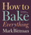 How to Bake Everything: Simple Recipes for the Best Baking (How to Cook Everything Series, 7)