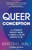 Queer Conception: The Complete Fertility Guide for Queer and Trans Parents-to-Be