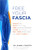 Free Your Fascia: Relieve Pain, Boost Your Energy, Ease Anxiety and Depression, Lower Blood Pressure, and Melt Years Off Your Body with Fascia Therapy