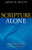 Scripture Alone: Exploring the Bible's Accuracy, Authority and Authenticity