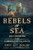 Rebels at Sea: Privateering in the American Revolution