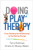 Doing Play Therapy: From Building the Relationship to Facilitating Change (Creative Arts and Play Therapy)