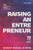 Raising an Entrepreneur: How to Help Your Children Achieve Their Dreams - 99 Stories from Families Who Did