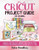 Cricut Project Guide for Newbies: Unleash Your Creative Journey with Step-by-Step Tutorials and Inspiring Projects, One Cut at a Time! (The Cricut for Newbies Collection)