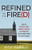 Refined by the Fire(d): How to Process Pain, Regain Purpose, and Persevere After Being Fired by Your Church