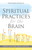 Spiritual Practices for the Brain: Caring for Mind, Body, and Soul