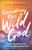 Encountering Our Wild God: Ways to Experience His Untamable Presence Every Day