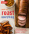 How to Roast Everything: A Game-Changing Guide to Building Flavor in Meat, Vegetables, and More