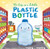 The Life of a Little Plastic Bottle: Discover an Amazing Story About Reusing and Recycling-Padded Board Book