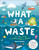 What a Waste: Trash, Recycling, and Protecting our Planet (Protect the Planet)