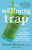 The Wellness Trap: Break Free from Diet Culture, Disinformation, and Dubious Diagnoses, and Find Your True Well-Being