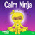Calm Ninja: A Childrens Book About Calming Your Anxiety Featuring the Calm Ninja Yoga Flow (Ninja Life Hacks)