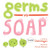 Germs vs. Soap: A Silly Hygiene Book about Washing Hands! (Hilarious Hygiene Battle)