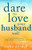 Dare to Love Your Husband Well: A 90-Day Devotional for Christ-Centered Wives