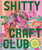 Shitty Craft Club: A Club for Gluing Beads to Trash, Talking about Our Feelings, and Making Silly Things