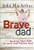 Brave Dad: Raising Your Kids to Love and Follow God