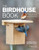 The Birdhouse Book: Building, Placing, and Maintaining Great Homes for Great Birds