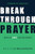 Breakthrough Prayer: Where God Always Hears and Answers