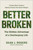 Better Broken: The Hidden Advantage of a Challenging Life