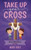 Take Up Your Cross: Lenten Bible Stories for Kids