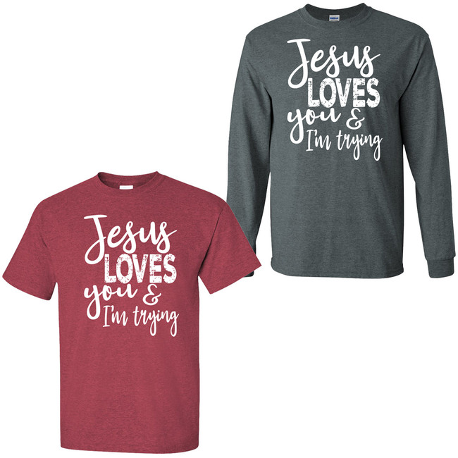 Jesus Loves You And I'm Trying T-Shirt