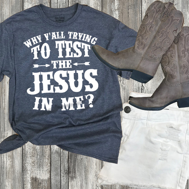 Why Y'all Testing the Jesus in Me Shirt
