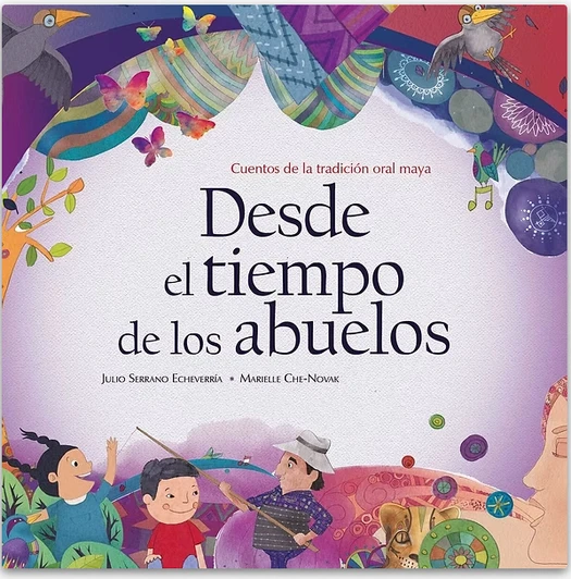 Desde el tiempo de los abuelos. Cuentos de la tradición oral maya