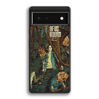 The Last of Us Bound Google Pixel 6 | Google Pixel 6a | Google Pixel 6 Pro Case