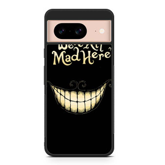 alice in wonderland we are all mad Google Pixel 8/ Pixel 8a/ Pixel 8 Pro Case