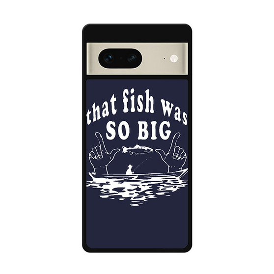 That fish was so big Google Pixel 7 | Google Pixel 7 Pro Case