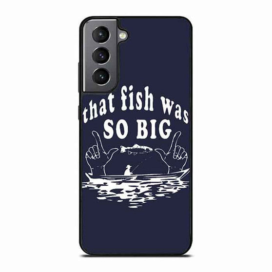 that fish was so big Samsung Galaxy S21 Case