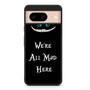 we're all mad here Google Pixel 8/ Pixel 8a/ Pixel 8 Pro Case