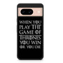 When You Play The Game Of Thrones Google Pixel 8/ Pixel 8a/ Pixel 8 Pro Case