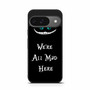 we're all mad here Google Pixel 9/ Pixel 9a/ Pixel 9 Pro/ Pixel 9 Pro XL Case