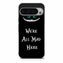 we're all mad here Google Pixel 9 Pro XL Case