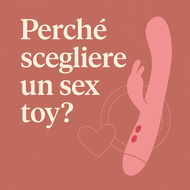 Perché scegliere un sex toy: benessere, piacere e consapevolezza di sé