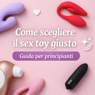 Come scegliere il sex toy giusto: guida per principianti (senza imbarazzo)