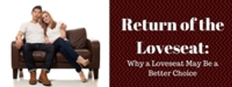 Return of the Loveseat: Why a Loveseat May Be a Better Choice Return of the Loveseat: Why a Loveseat May Be a Better Choice