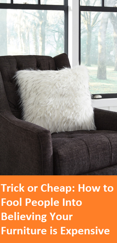 Trick or Cheap: How to Fool People Into Believing Your Furniture is Expensive