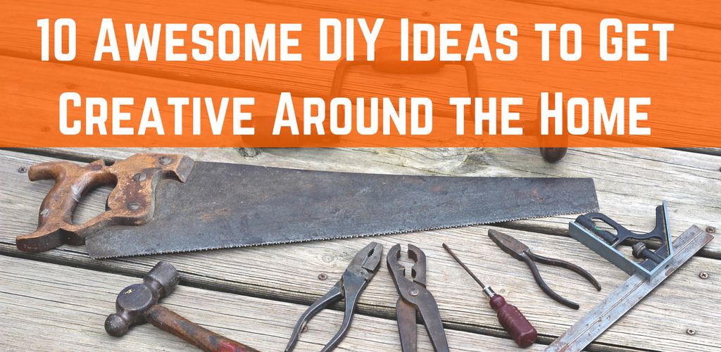 10 Awesome DIY Ideas to Get Creative Around the Home