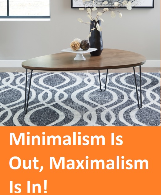 Minimalism Is Out, Maximalism Is In! 