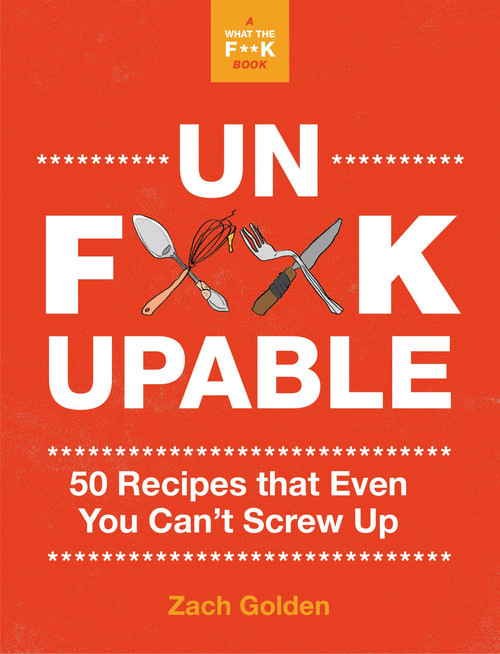 Unfuckupable: 50 Recipes That Even You Cant Screw Up